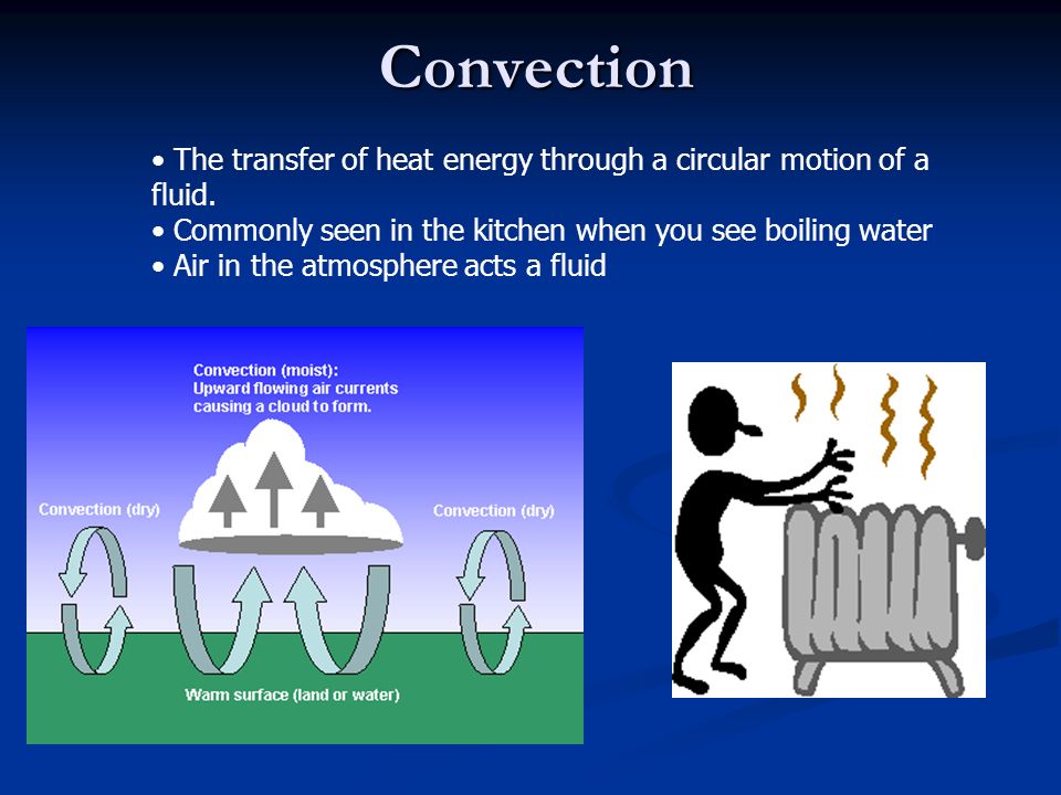 Convection The transfer of heat energy through a circular motion of a fluid.