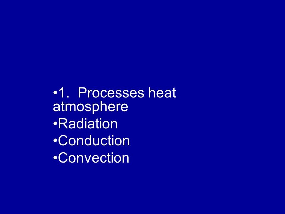 1. Processes heat atmosphere Radiation Conduction Convection