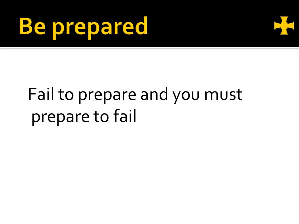 Fail to prepare and you must prepare to fail