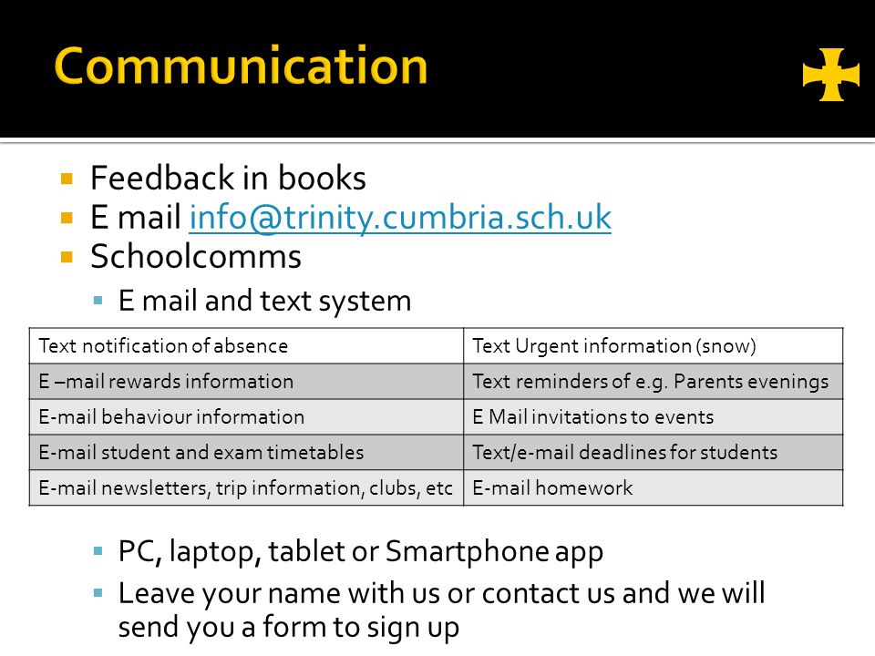  Feedback in books  E mail  Schoolcomms  E mail and text system  PC, laptop, tablet or Smartphone app  Leave your name with us or contact us and we will send you a form to sign up Text notification of absenceText Urgent information (snow) E –mail rewards informationText reminders of e.g.