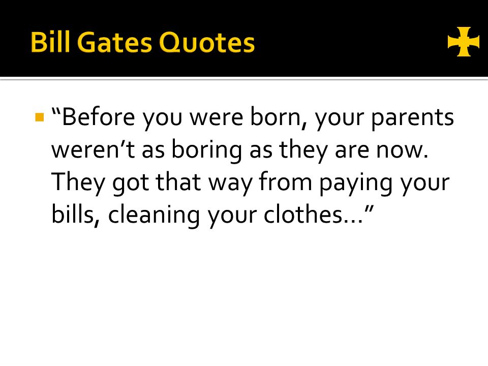  Before you were born, your parents weren’t as boring as they are now.