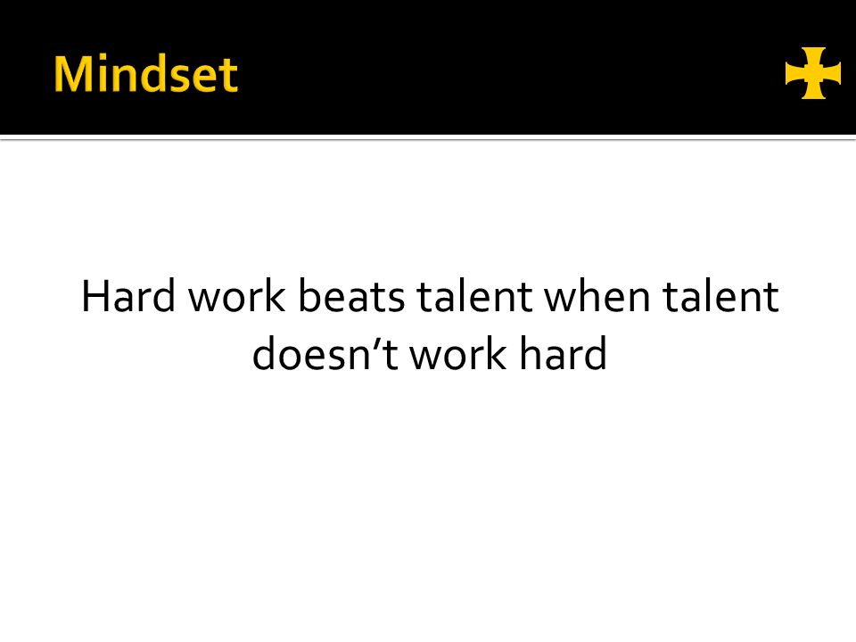 Hard work beats talent when talent doesn’t work hard