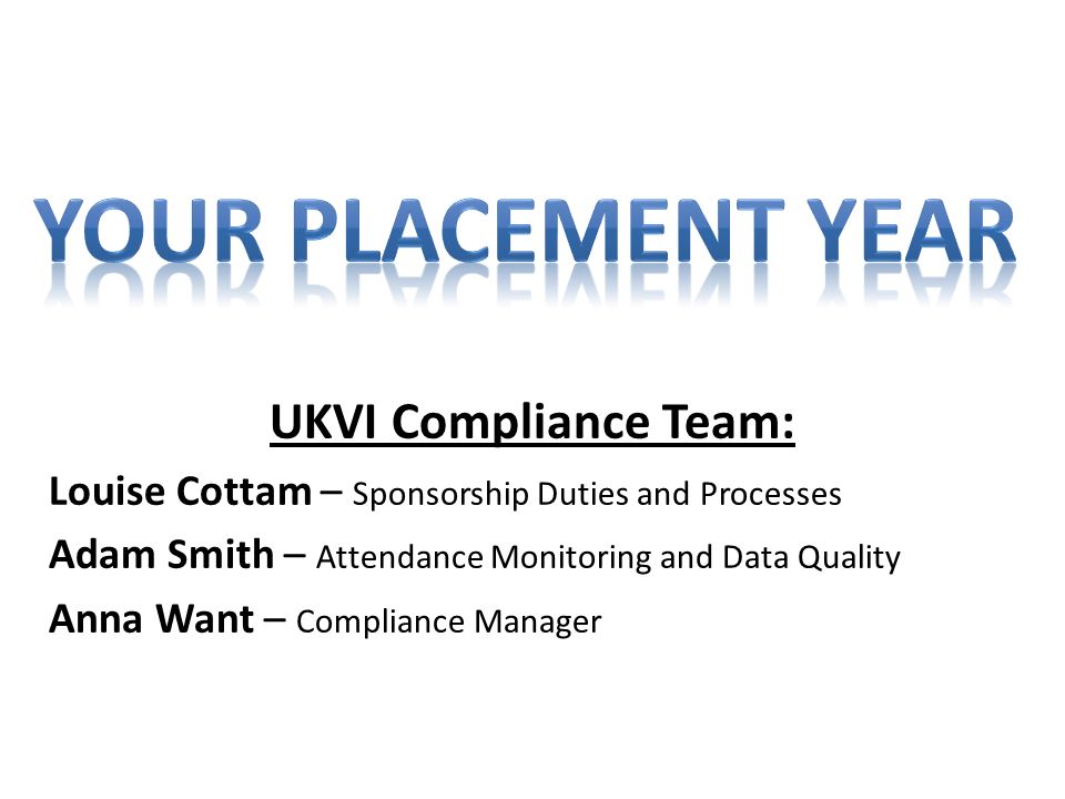 UKVI Compliance Team: Louise Cottam – Sponsorship Duties and Processes Adam Smith – Attendance Monitoring and Data Quality Anna Want – Compliance Manager