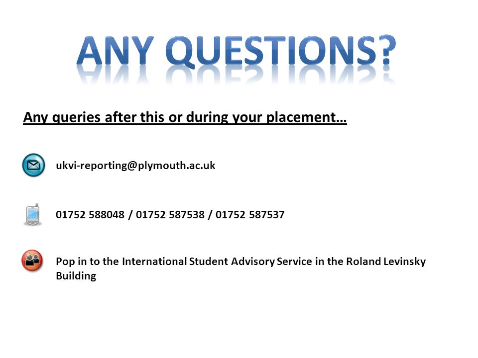 Any queries after this or during your placement… / / Pop in to the International Student Advisory Service in the Roland Levinsky Building