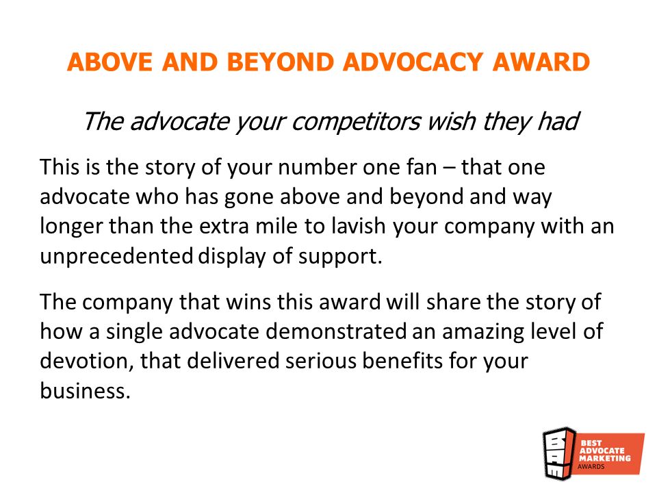 The advocate your competitors wish they had This is the story of your number one fan – that one advocate who has gone above and beyond and way longer than the extra mile to lavish your company with an unprecedented display of support.