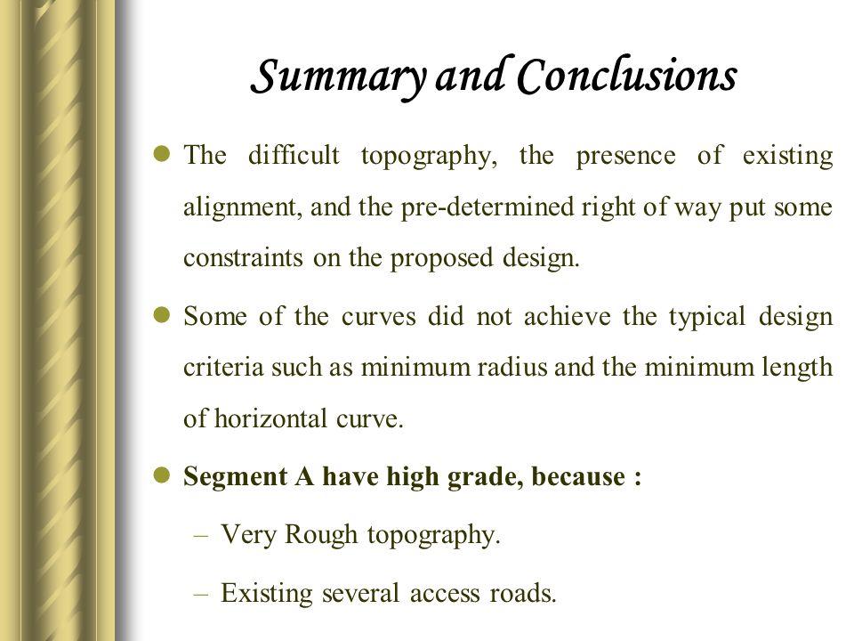 Summary and Conclusions The difficult topography, the presence of existing alignment, and the pre-determined right of way put some constraints on the proposed design.