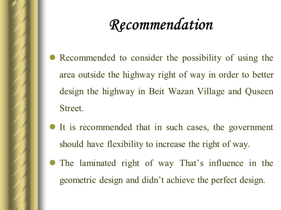 Recommendation Recommended to consider the possibility of using the area outside the highway right of way in order to better design the highway in Beit Wazan Village and Quseen Street.