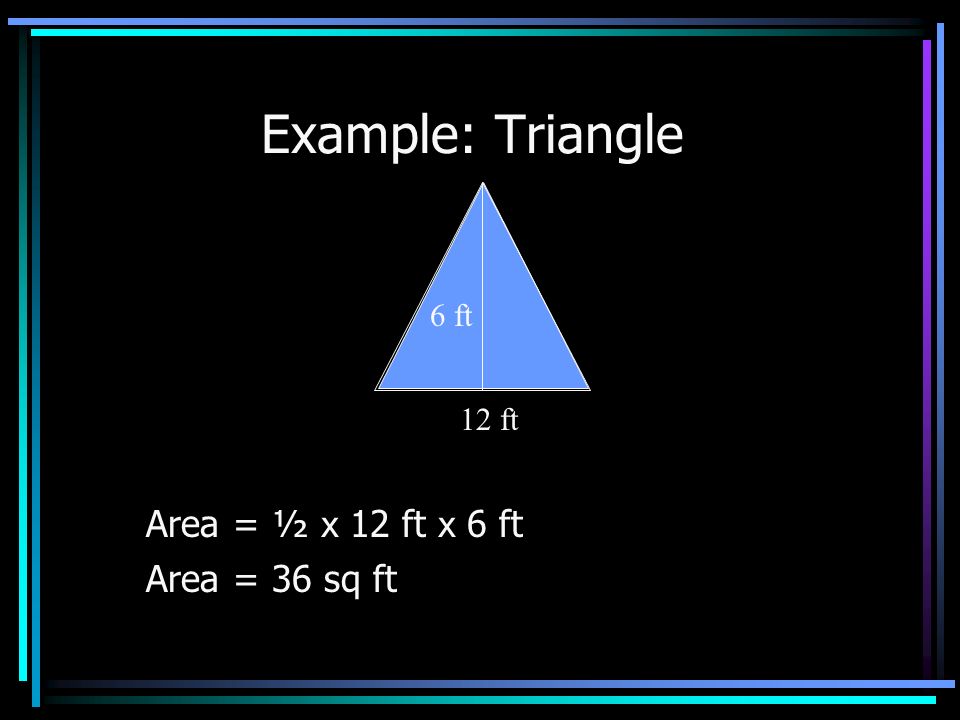 Area: Triangle B = Base H = Height Area = ½ B x H sq units B H B H