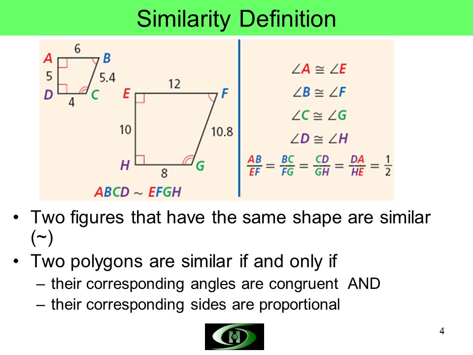 4 Similarity Definition Two figures that have the same shape are similar (~) Two polygons are similar if and only if –their corresponding angles are congruent AND –their corresponding sides are proportional