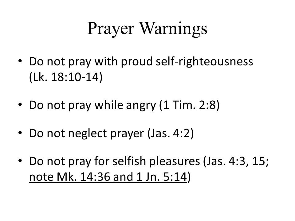 Prayer Warnings Do not pray with proud self-righteousness (Lk.