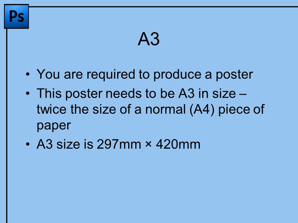 Adobe Photoshop Setting Up An A3 Poster. A3 You are required to produce a  poster This poster needs to be A3 in size – twice the size of a normal (A4)  -