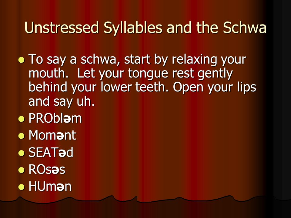Unstressed Syllables and the Schwa To say a schwa, start by relaxing your mouth.