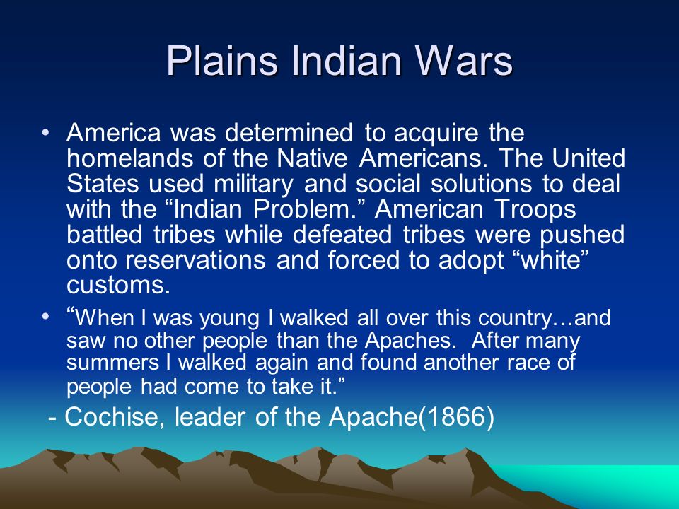 Plains Indian Wars America was determined to acquire the homelands of the Native Americans.