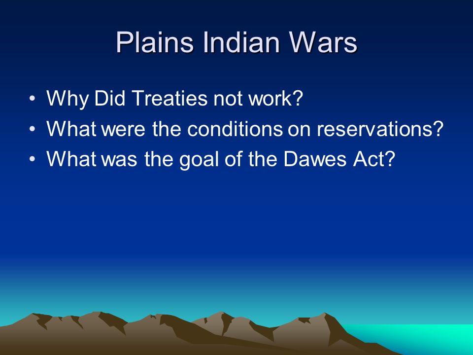 Plains Indian Wars Why Did Treaties not work. What were the conditions on reservations.