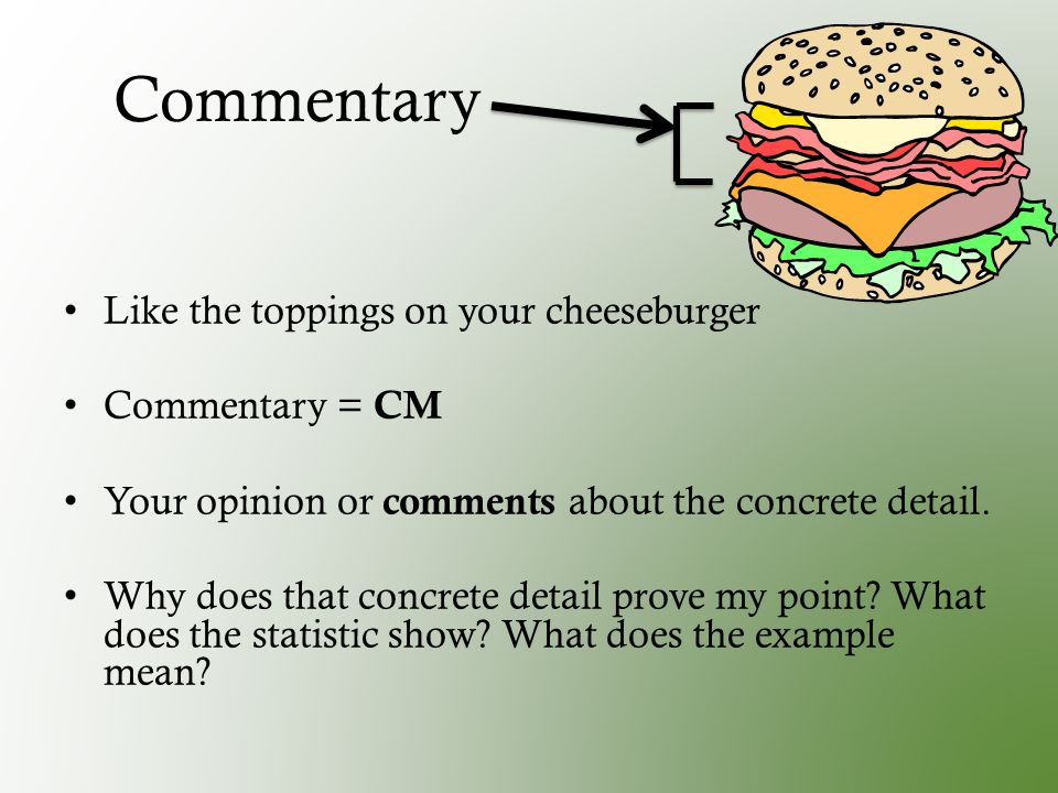 Commentary Like the toppings on your cheeseburger Commentary = CM Your opinion or comments about the concrete detail.