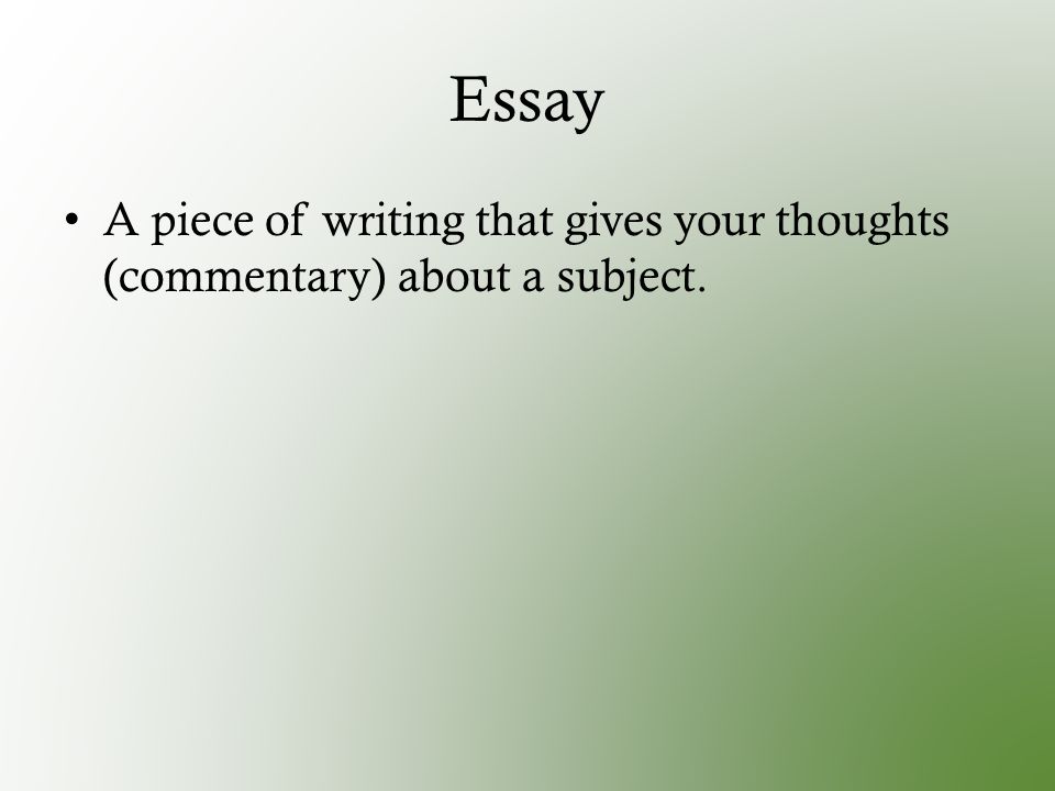 Essay A piece of writing that gives your thoughts (commentary) about a subject.