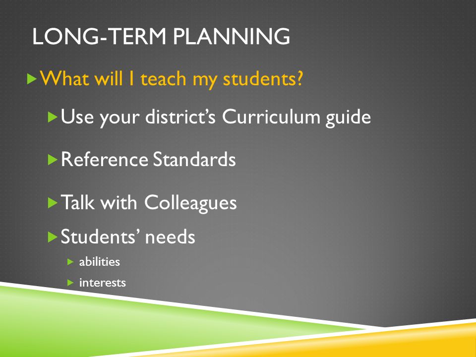 LONG-TERM PLANNING  What will I teach my students.