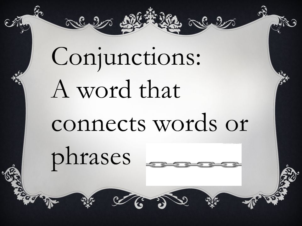 Conjunctions: A word that connects words or phrases