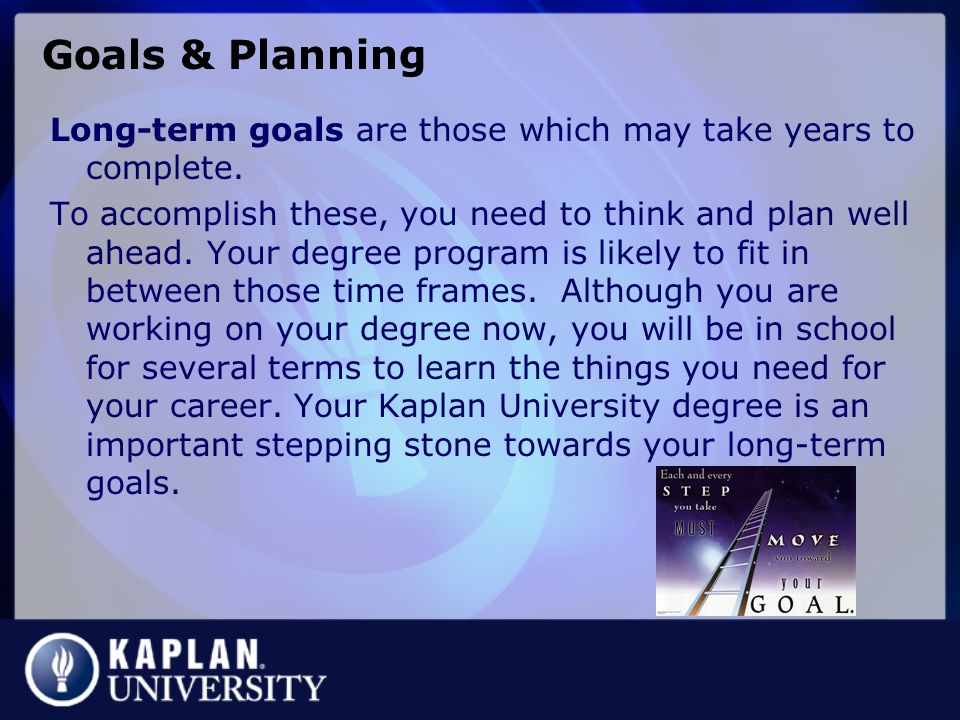 Goals & Planning Long-term goals are those which may take years to complete.