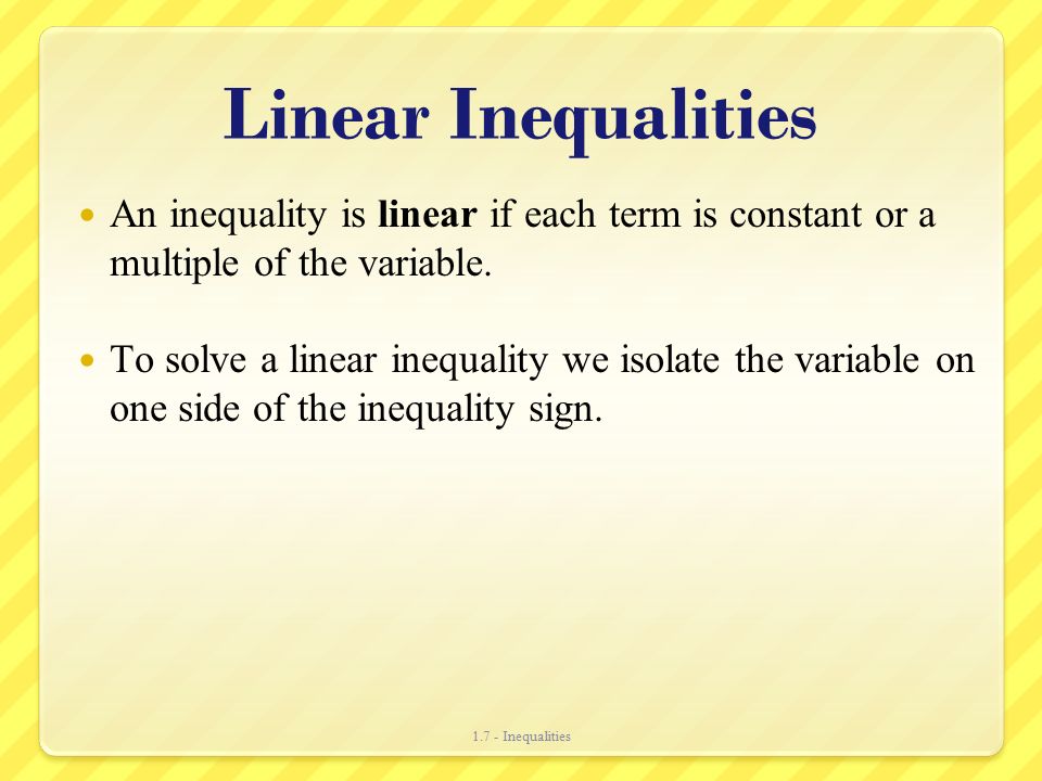 Linear Inequalities An inequality is linear if each term is constant or a multiple of the variable.