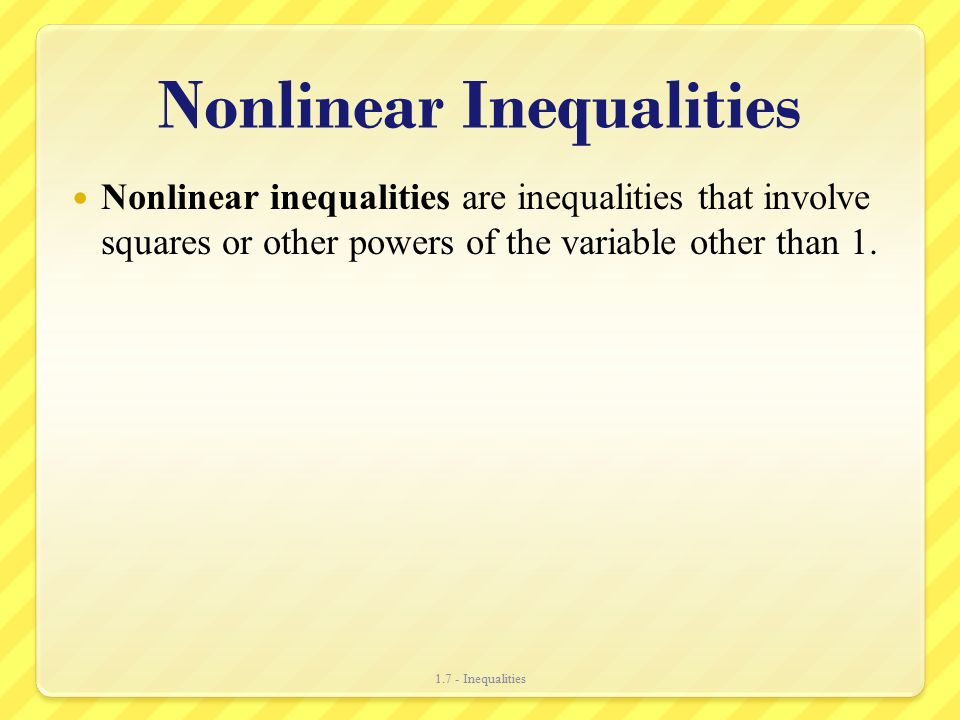 Nonlinear Inequalities Nonlinear inequalities are inequalities that involve squares or other powers of the variable other than 1.