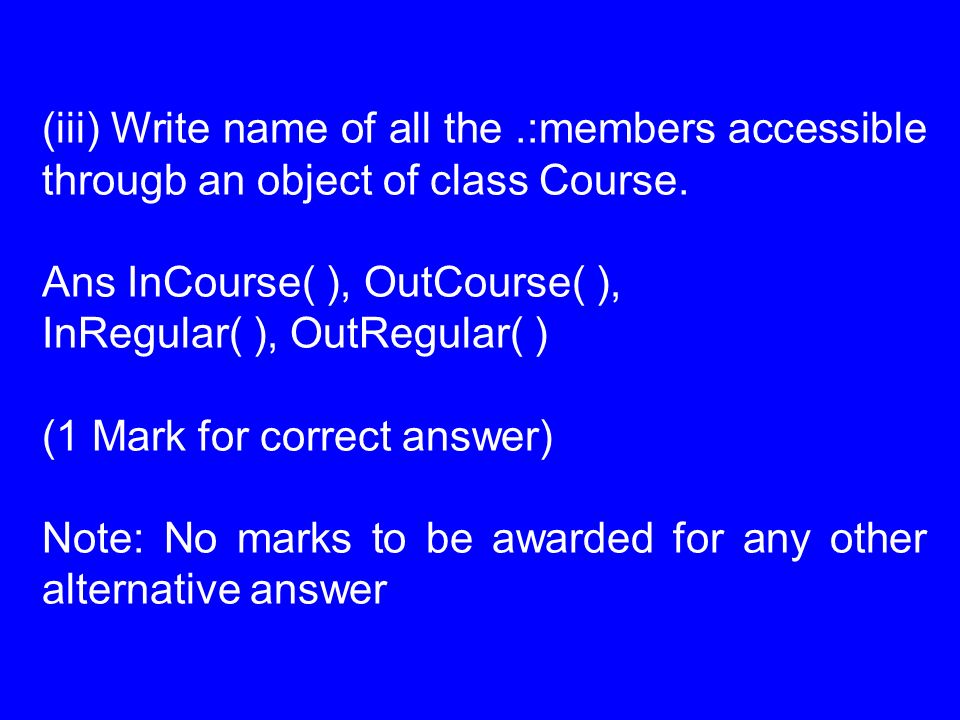 (iii) Write name of all the.:members accessible througb an object of class Course.