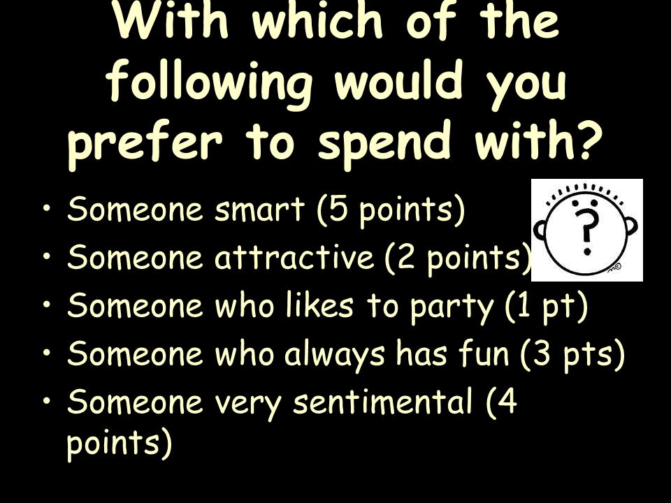 With which of the following would you prefer to spend with.