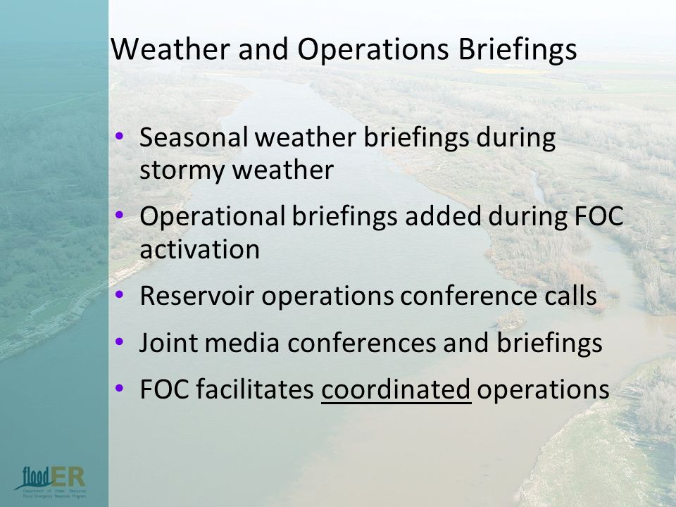 Weather and Operations Briefings Seasonal weather briefings during stormy weather Operational briefings added during FOC activation Reservoir operations conference calls Joint media conferences and briefings FOC facilitates coordinated operations