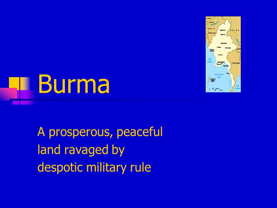 Burma A prosperous, peaceful land ravaged by despotic military rule