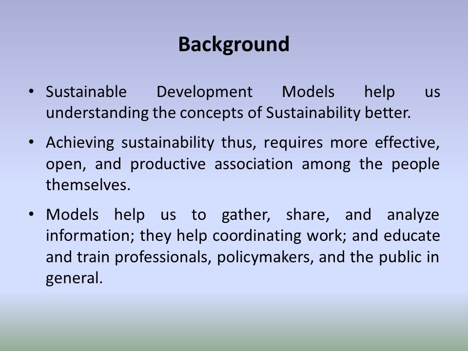 Sustainable Development Models. Background Sustainable Development Models  help us understanding the concepts of Sustainability better. Achieving  sustainability. - ppt download