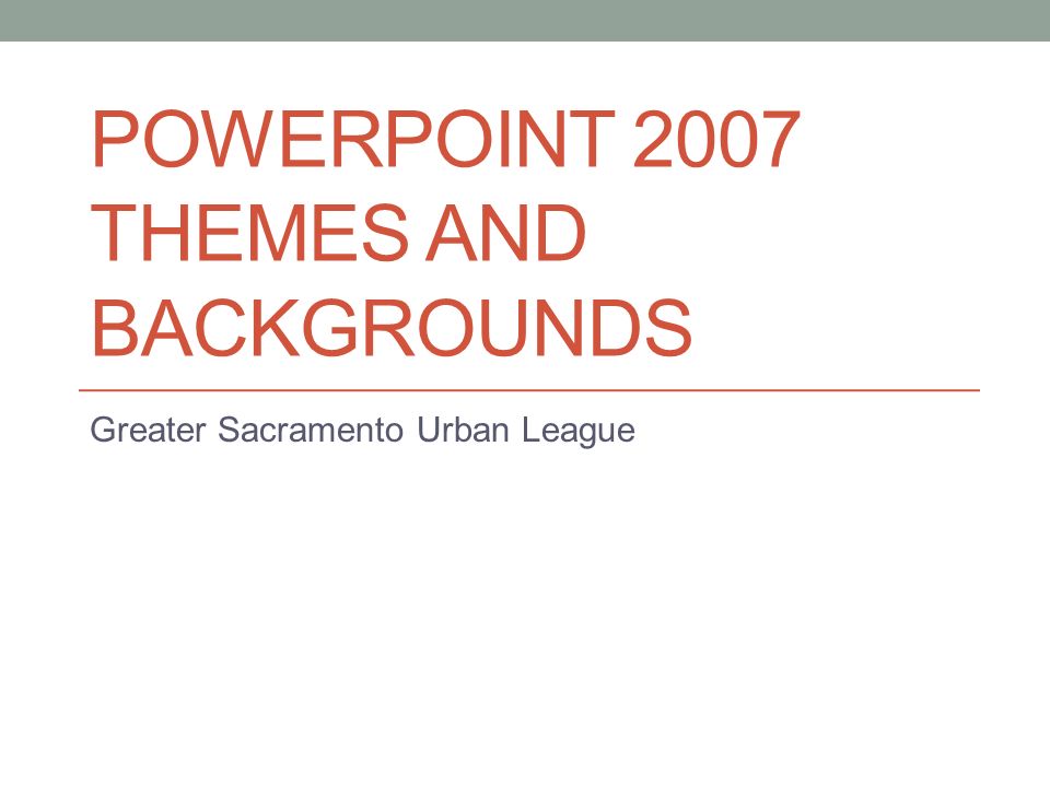 POWERPOINT 2007 THEMES AND BACKGROUNDS Greater Sacramento Urban League