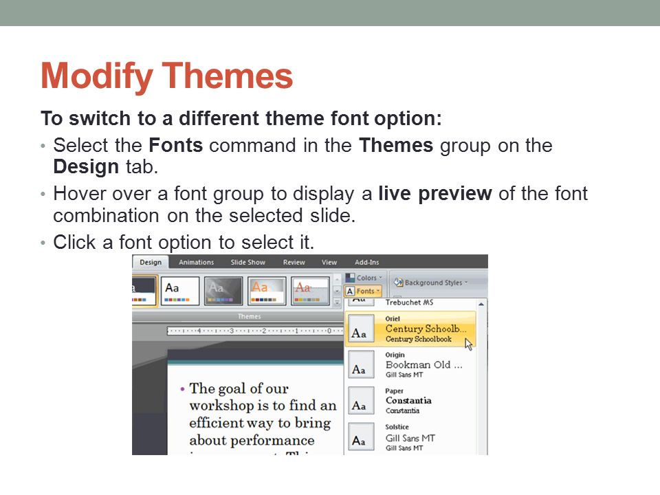 Modify Themes To switch to a different theme font option: Select the Fonts command in the Themes group on the Design tab.