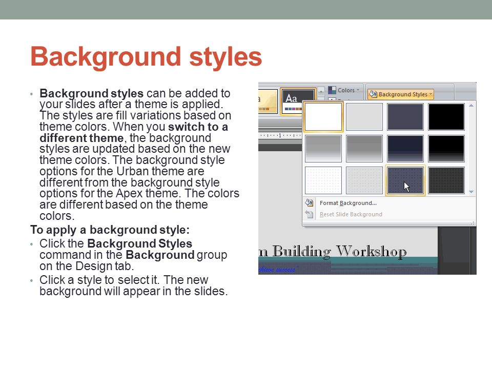 Background styles Background styles can be added to your slides after a theme is applied.