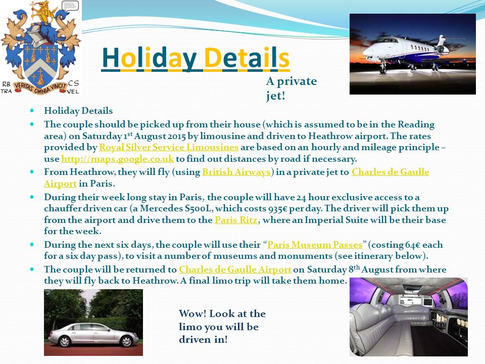 Holiday DetailsHoliday Details Holiday Details The couple should be picked up from their house (which is assumed to be in the Reading area) on Saturday 1 st August 2015 by limousine and driven to Heathrow airport.