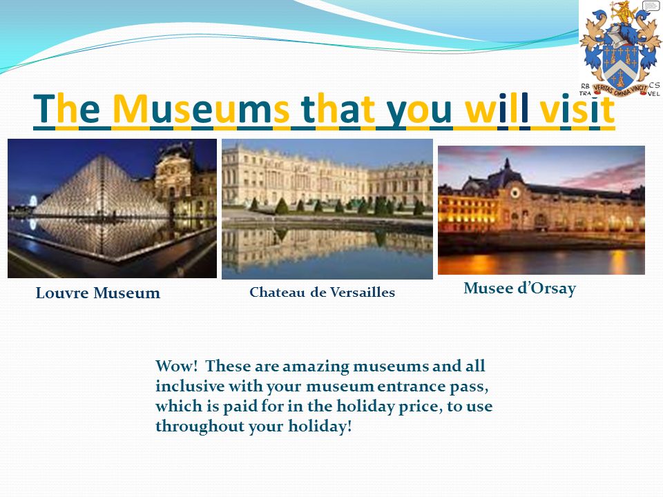 The Museums that you will visit Chateau de Versailles Louvre Museum Musee d’Orsay Wow.