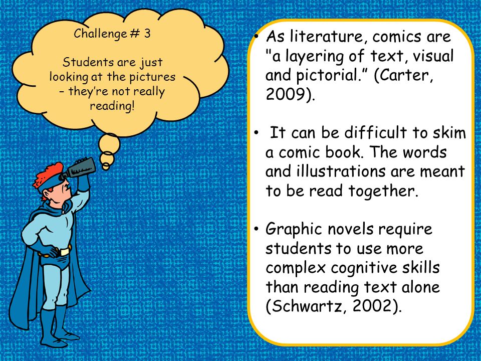 As literature, comics are a layering of text, visual and pictorial. (Carter, 2009).