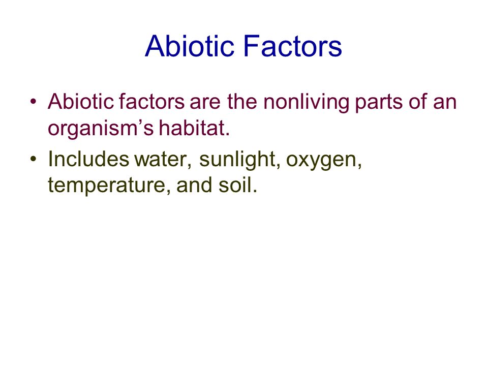 Abiotic Factors Abiotic factors are the nonliving parts of an organism’s habitat.