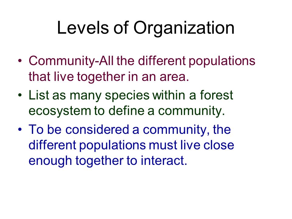Levels of Organization Community-All the different populations that live together in an area.