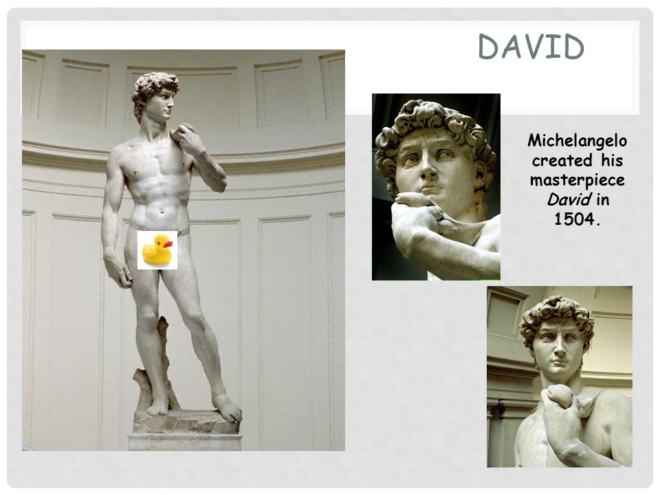 DAVID Michelangelo created his masterpiece David in 1504.