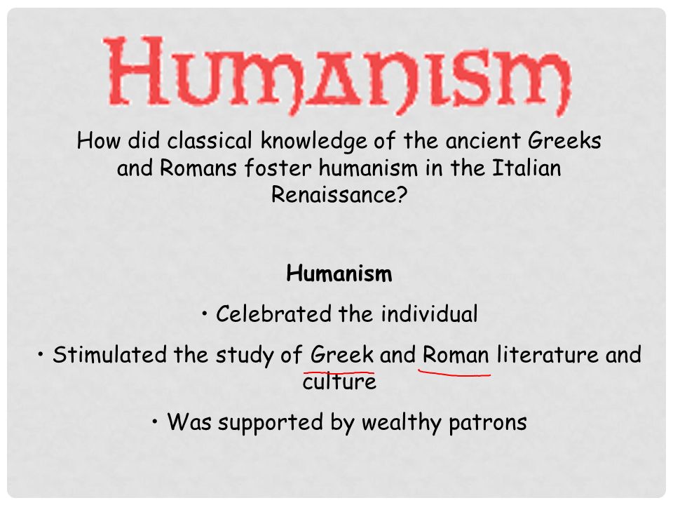 How did classical knowledge of the ancient Greeks and Romans foster humanism in the Italian Renaissance.