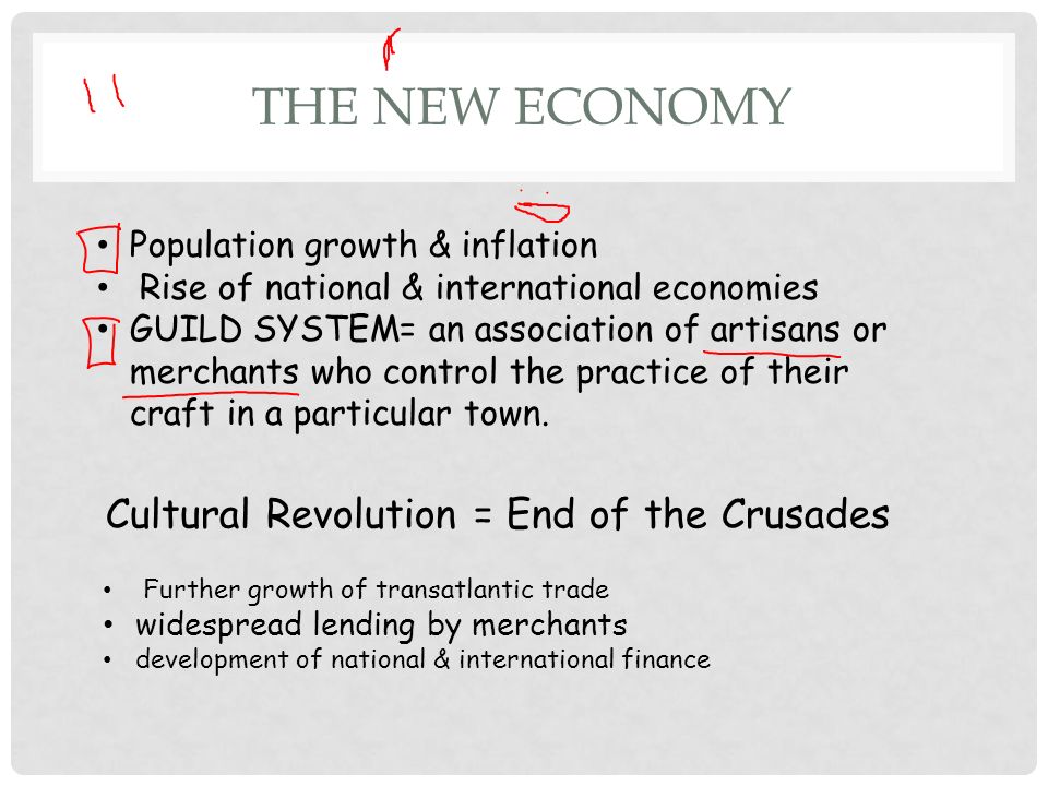 THE NEW ECONOMY Population growth & inflation Rise of national & international economies GUILD SYSTEM= an association of artisans or merchants who control the practice of their craft in a particular town.