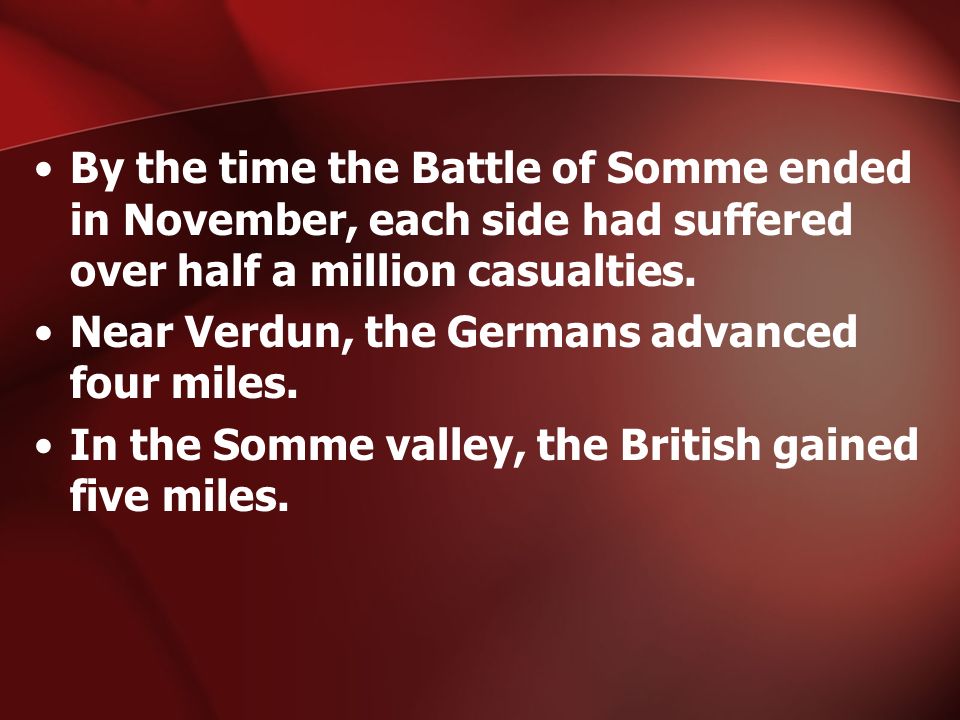 By the time the Battle of Somme ended in November, each side had suffered over half a million casualties.