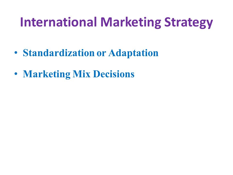 International Marketing Strategy Standardization or Adaptation Marketing Mix Decisions
