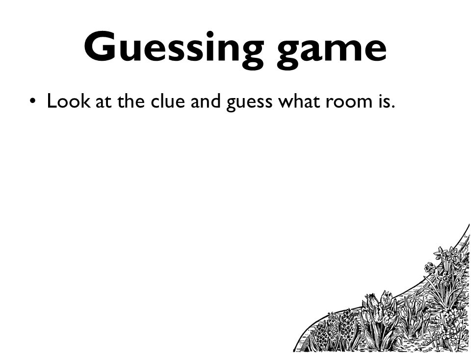 Guessing game Look at the clue and guess what room is.