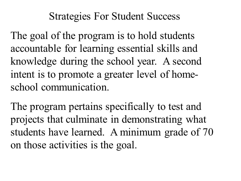 Strategies For Student Success The goal of the program is to hold students accountable for learning essential skills and knowledge during the school year.