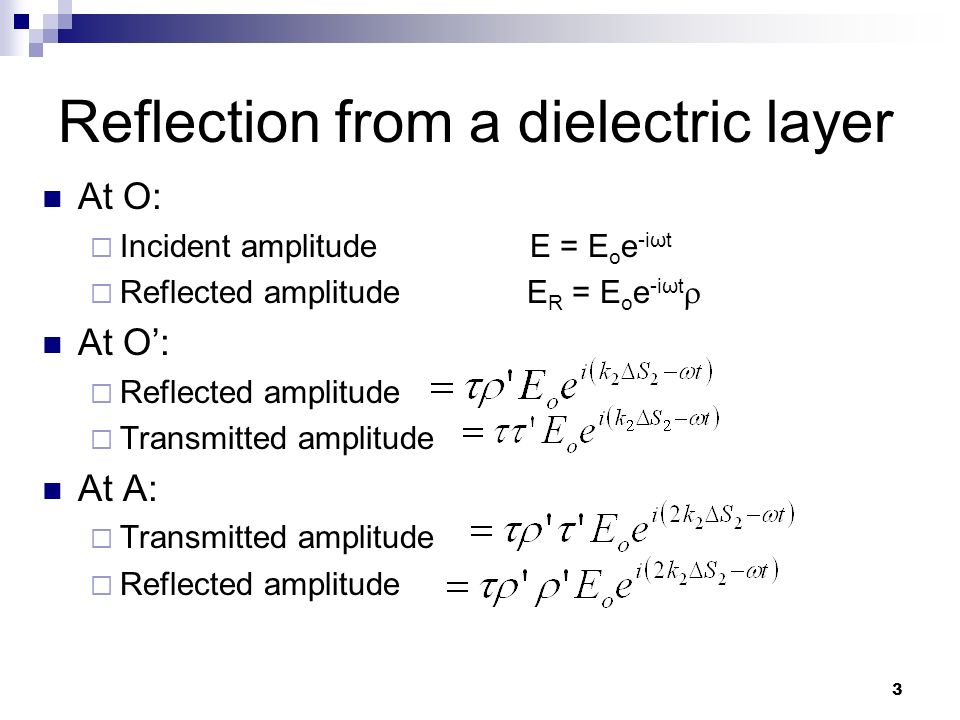 3 Reflection from a dielectric layer At O:  Incident amplitude E = E o e -iωt  Reflected amplitude E R = E o e -iωt  At O’:  Reflected amplitude  Transmitted amplitude At A:  Transmitted amplitude  Reflected amplitude