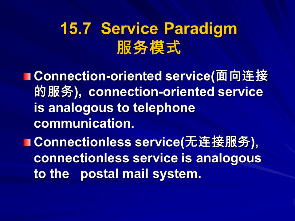 15.7 Service Paradigm 15.7 Service Paradigm 服务模式 Connection-oriented service( 面向连接 的服务 ), connection-oriented service is analogous to telephone communication.