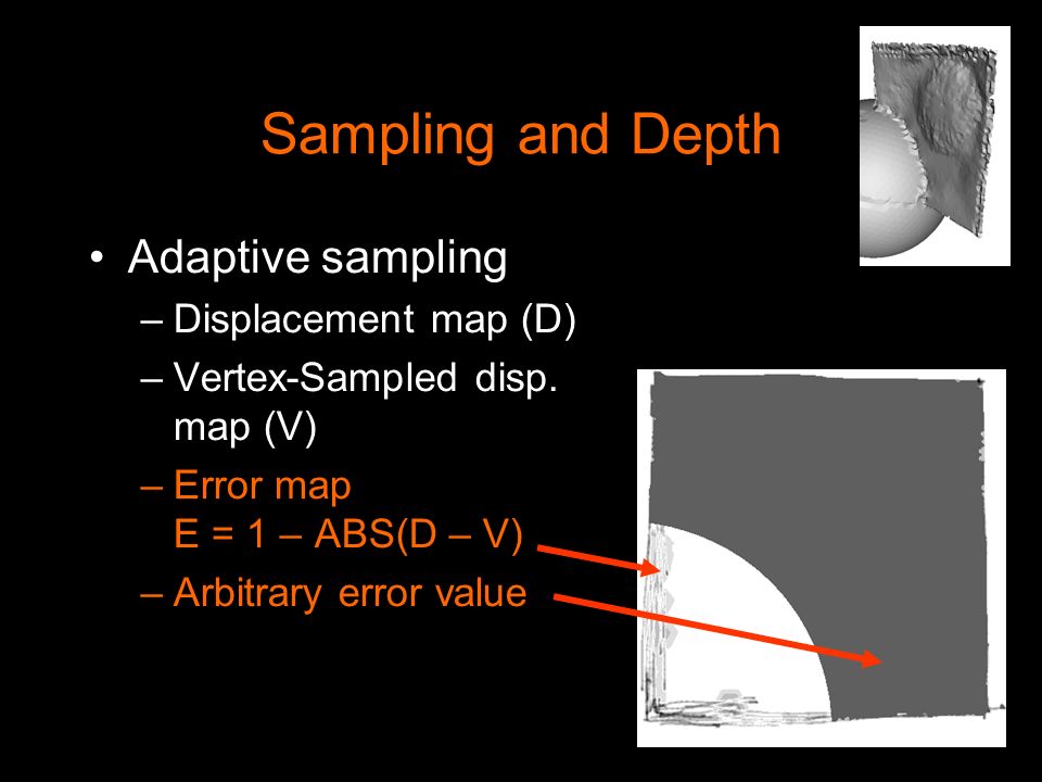 Sampling and Depth Adaptive sampling –Displacement map (D) –Vertex-Sampled disp.
