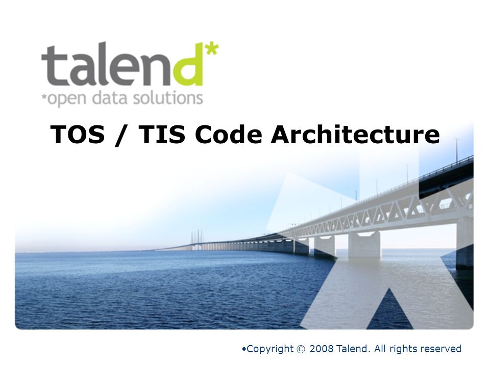TOS / TIS Code Architecture Copyright © 2008 Talend. All rights reserved