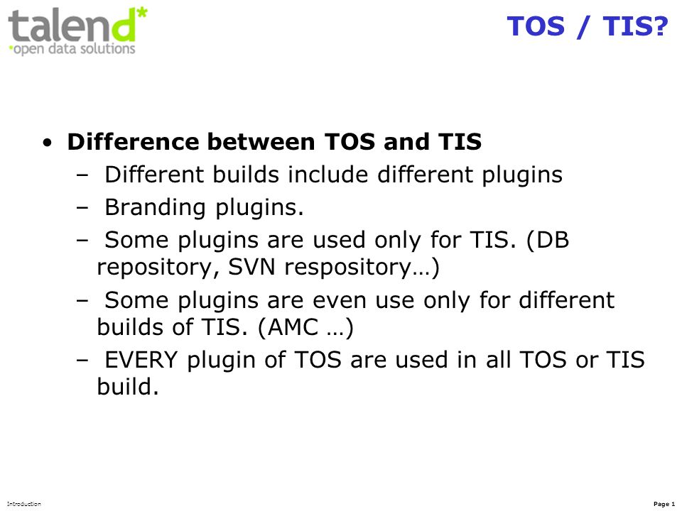 IntroductionPage 1 Difference between TOS and TIS – Different builds include different plugins – Branding plugins.